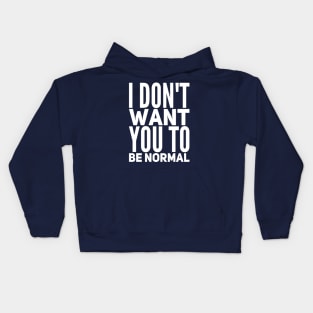 I Don't Want You To Be Normal Kids Hoodie